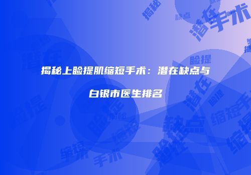 揭秘上睑提肌缩短手术：潜在缺点与白银市医生排名