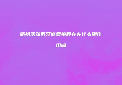 衢州活动假牙修复单颗存在什么副作用吗