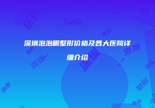 深圳泡泡眼整形价格及各大医院详细介绍