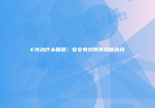 E光治疗太田痣：安全有效的美容新选择