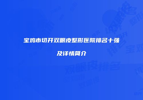 宝鸡市切开双眼皮整形医院排名十强及详情简介