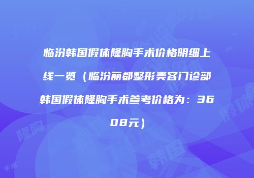 临汾韩国假体隆胸手术价格明细上线一览（临汾丽都整形美容门诊部韩国假体隆胸手术参考价格为：3608元）