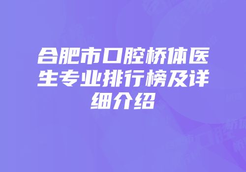 合肥市口腔桥体医生专业排行榜及详细介绍