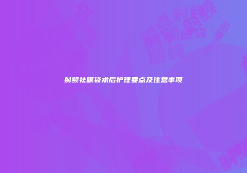 射频祛眼袋术后护理要点及注意事项