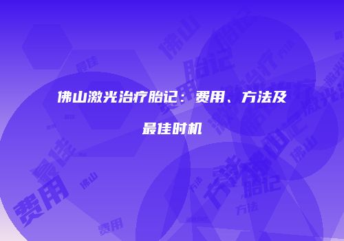 佛山激光治疗胎记：费用、方法及最佳时机