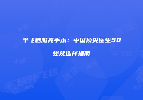 半飞秒激光手术：中国顶尖医生50强及选择指南