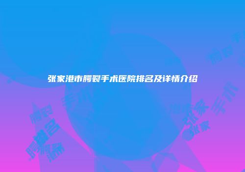 张家港市腭裂手术医院排名及详情介绍