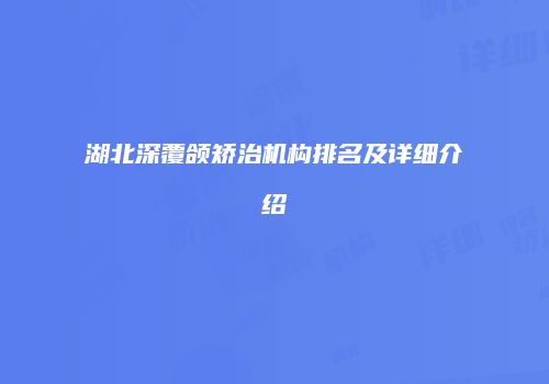 湖北深覆颌矫治机构排名及详细介绍