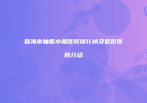 珠海市抽脂小腿医院排行榜及整形医院介绍