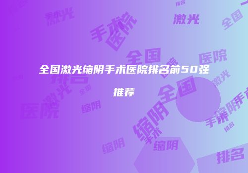 全国激光缩阴手术医院排名前50强推荐
