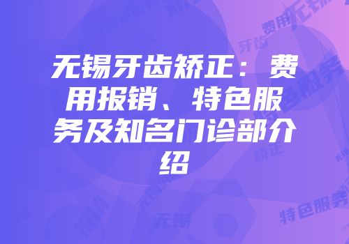 无锡牙齿矫正：费用报销、特色服务及知名门诊部介绍