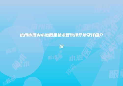 杭州市顶尖水泡眼重睑术医院排行榜及详细介绍