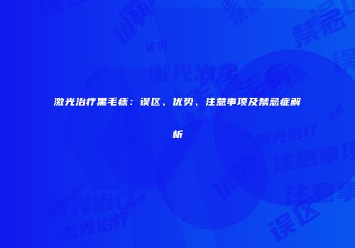 激光治疗黑毛痣：误区、优势、注意事项及禁忌症解析