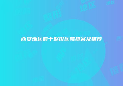 西安地区前十整形医院排名及推荐