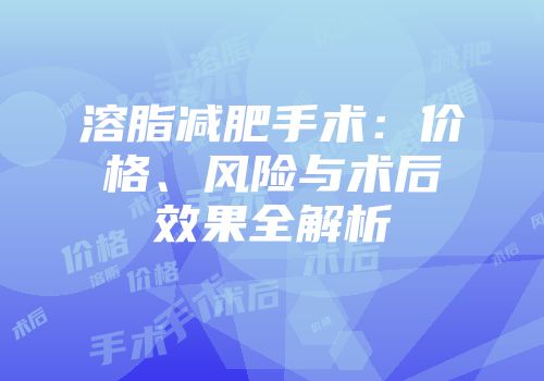 溶脂减肥手术：价格、风险与术后效果全解析