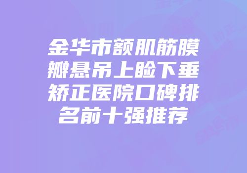 金华市额肌筋膜瓣悬吊上睑下垂矫正医院口碑排名前十强推荐