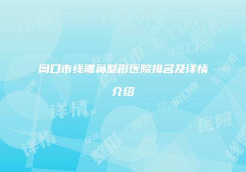 周口市线雕鼻整形医院排名及详情介绍