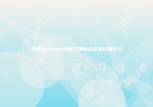 湛江市十大3D全瓷牙医院推荐及详细介绍