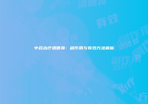 中药治疗酒糟鼻：副作用与有效方法解析