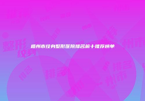 梧州市纹身整形医院排名前十推荐榜单
