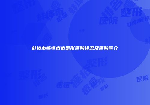 蚌埠市痤疮痘痘整形医院排名及医院简介