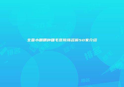 全国小眼睛种睫毛医院排名前50家介绍