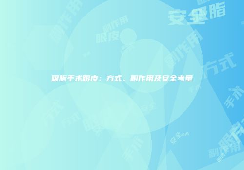 吸脂手术眼皮：方式、副作用及安全考量