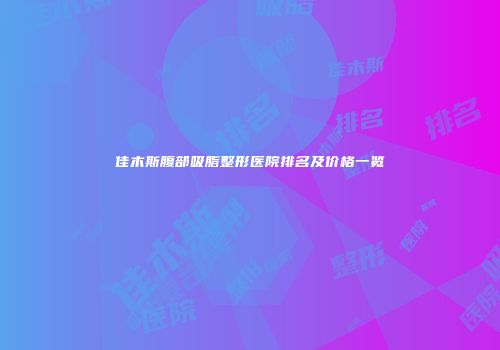 佳木斯腹部吸脂整形医院排名及价格一览