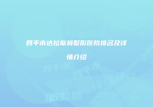四平市达拉斯鼻整形医院排名及详情介绍