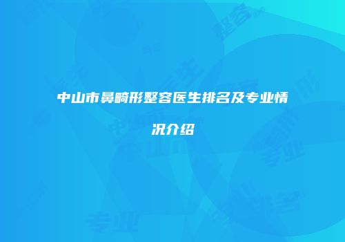 中山市鼻畸形整容医生排名及专业情况介绍