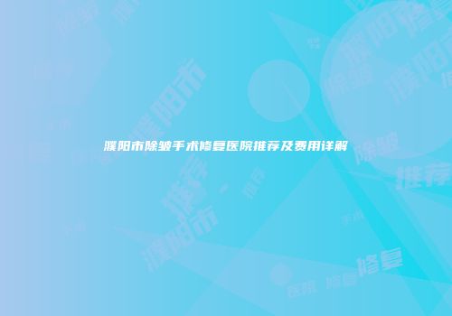 濮阳市除皱手术修复医院推荐及费用详解