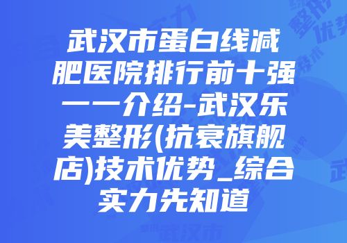 武汉市蛋白线减肥医院排行前十强一一介绍-武汉乐美整形(抗衰旗舰店)技术优势_综合实力先知道