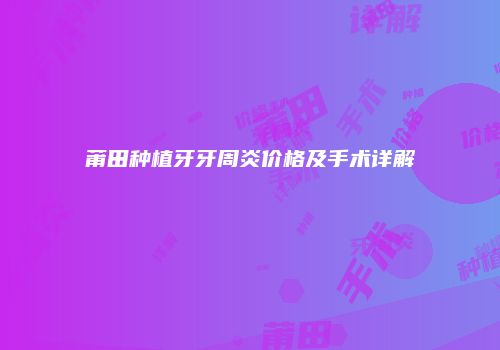 莆田种植牙牙周炎价格及手术详解