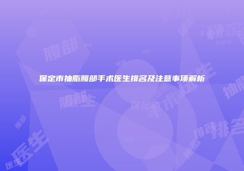 保定市抽脂腹部手术医生排名及注意事项解析