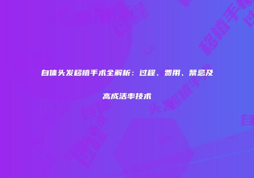自体头发移植手术全解析：过程、费用、禁忌及高成活率技术