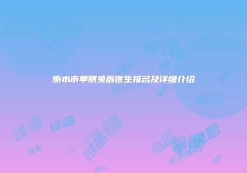 衡水市单侧兔唇医生排名及详细介绍