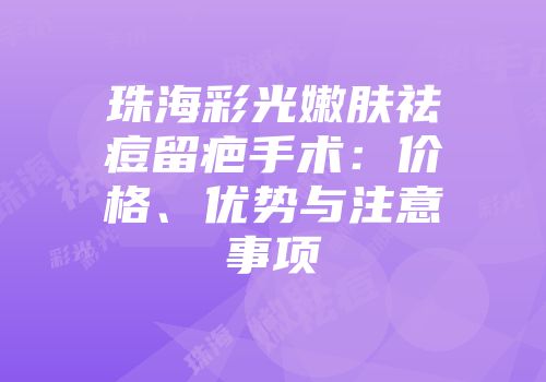 珠海彩光嫩肤祛痘留疤手术：价格、优势与注意事项