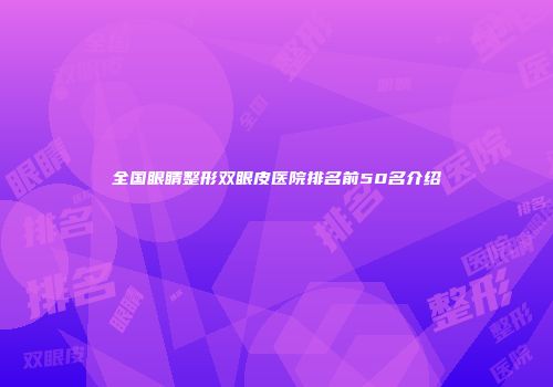 全国眼睛整形双眼皮医院排名前50名介绍