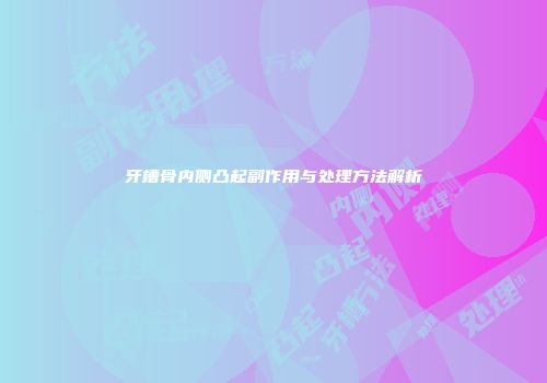牙槽骨内侧凸起副作用与处理方法解析