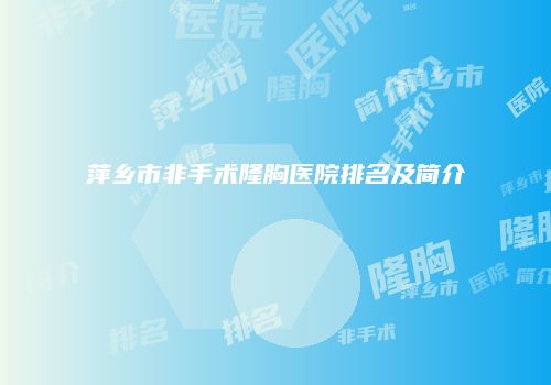 萍乡市非手术隆胸医院排名及简介