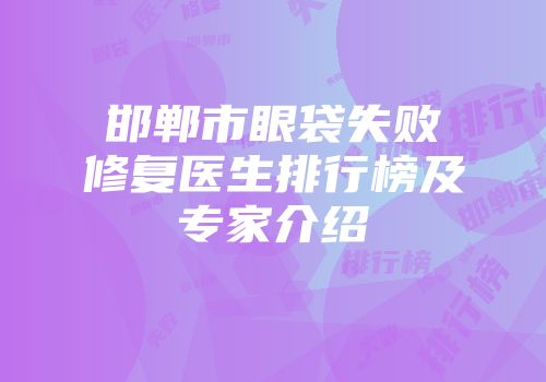 邯郸市眼袋失败修复医生排行榜及专家介绍