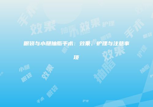 眼袋与小腿抽脂手术：效果、护理与注意事项