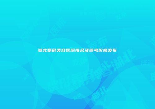 湖北整形美容医院排名及参考价格发布