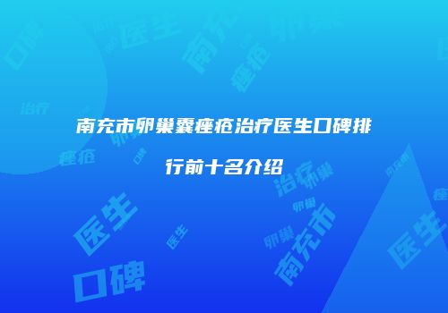 南充市卵巢囊痤疮治疗医生口碑排行前十名介绍