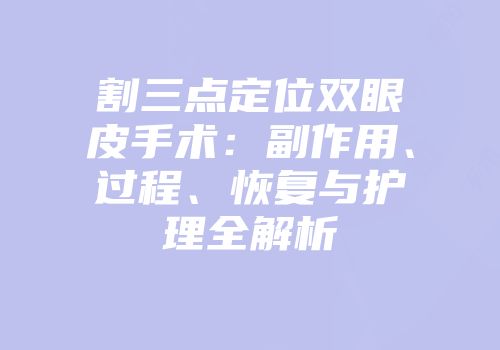 割三点定位双眼皮手术：副作用、过程、恢复与护理全解析