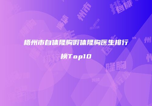 梧州市自体隆胸假体隆胸医生排行榜Top10