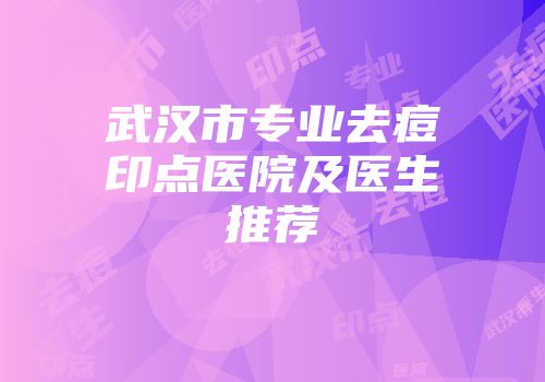 武汉市专业去痘印点医院及医生推荐