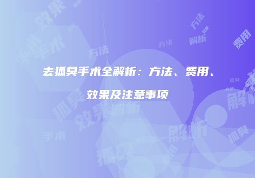 去狐臭手术全解析：方法、费用、效果及注意事项