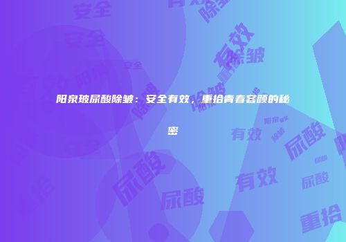 阳泉玻尿酸除皱：安全有效，重拾青春容颜的秘密