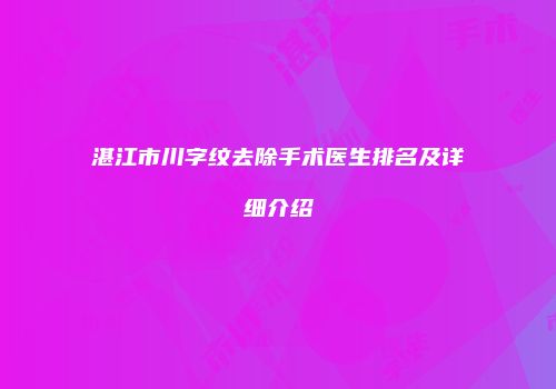 湛江市川字纹去除手术医生排名及详细介绍